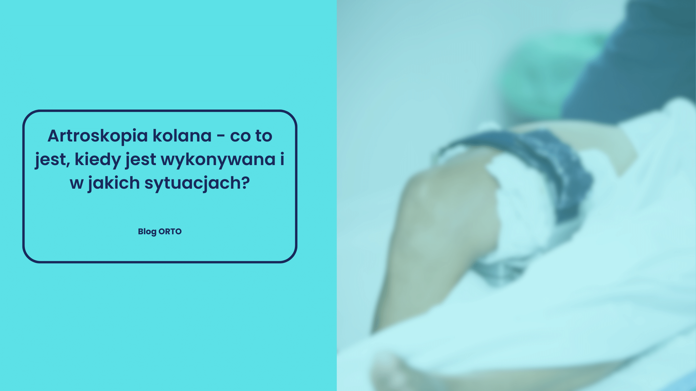 Artroskopia kolana - co to jest, kiedy jest wykonywana i w jakich sytuacjach? - blog orto.pl