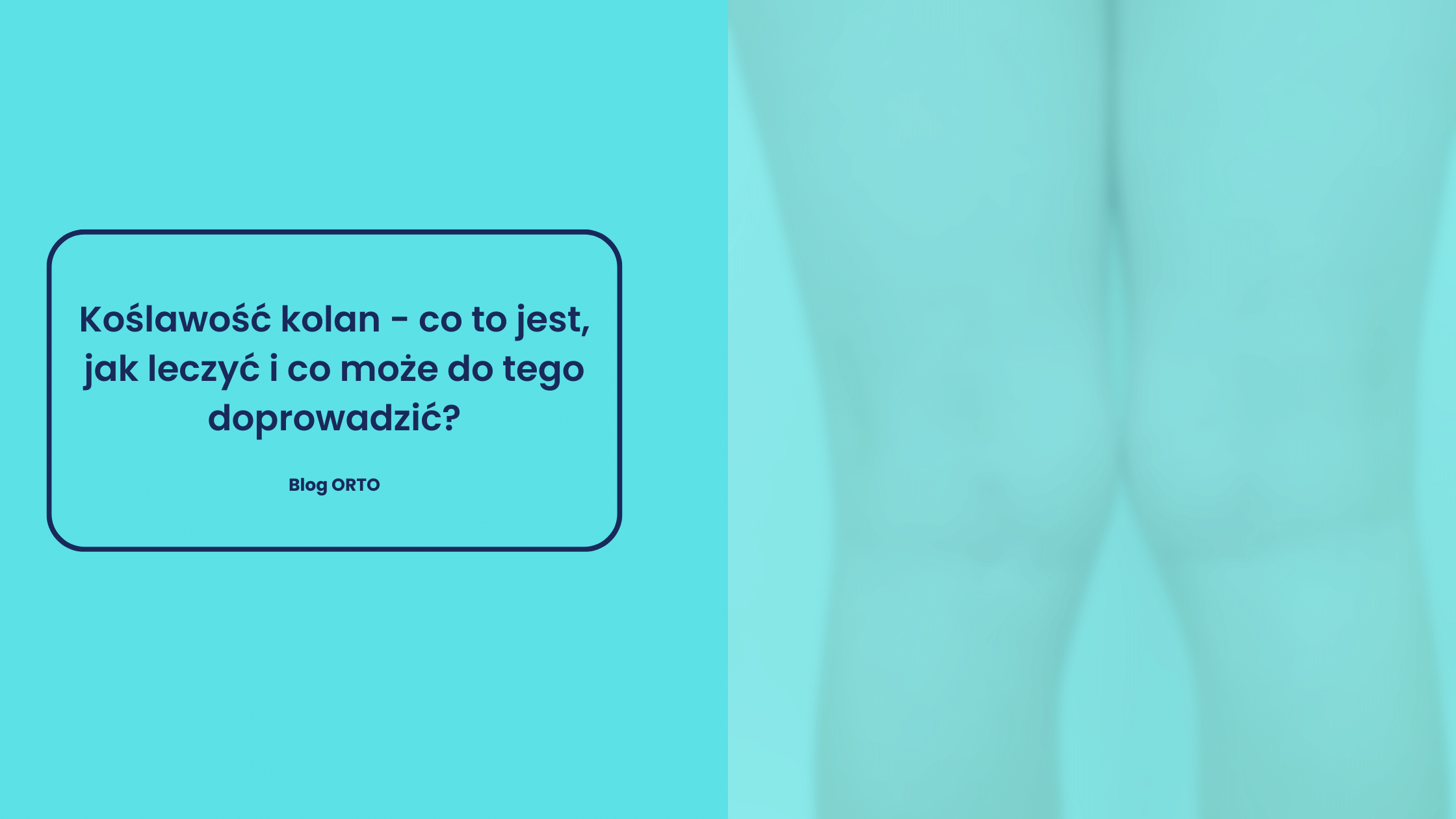Koślawość kolan - co to jest, jak leczyć i co może do tego doprowadzić? - blog orto.pl