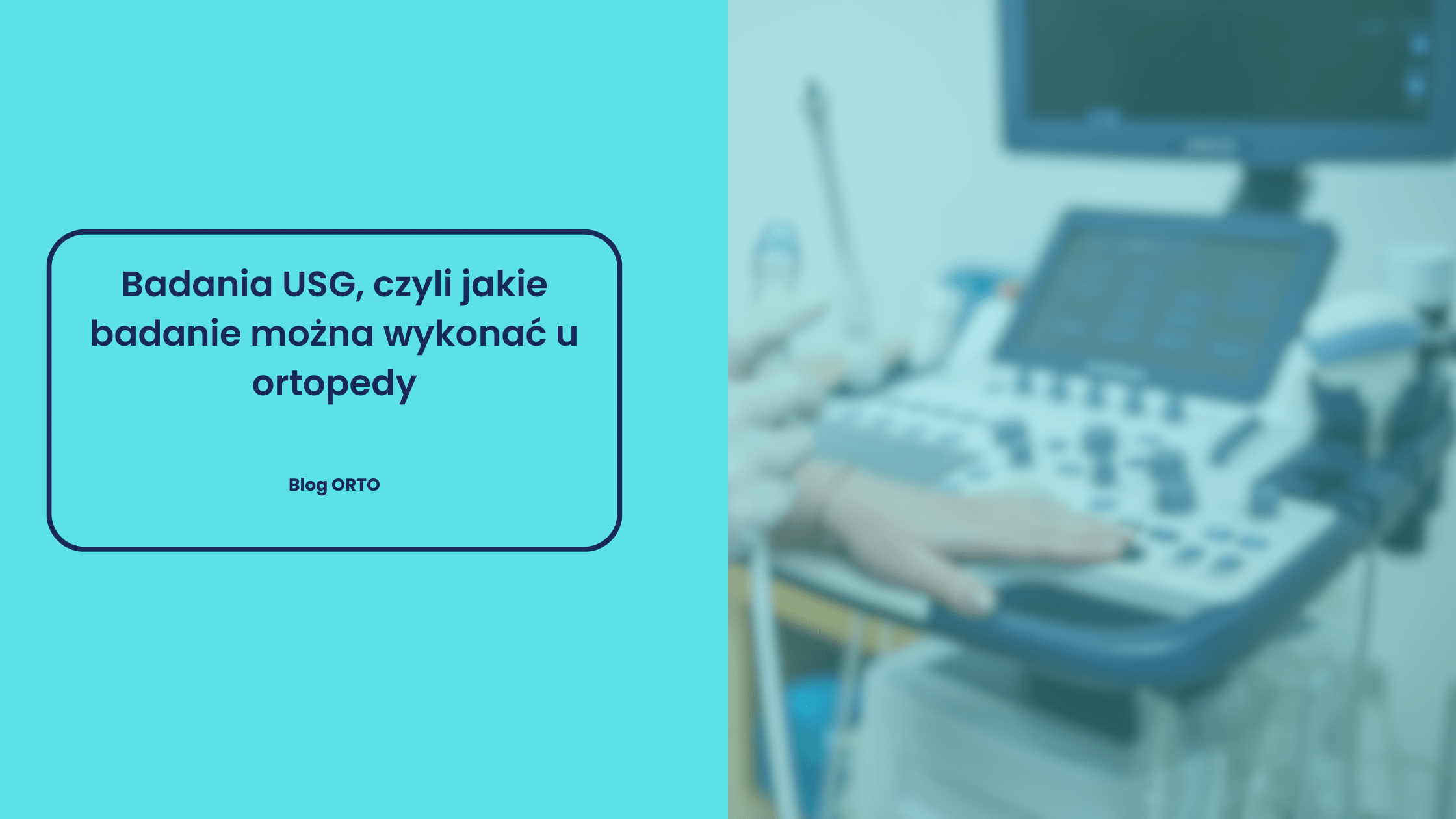 Badania USG, czyli jakie badanie można wykonać u ortopedy - blog orto.pl